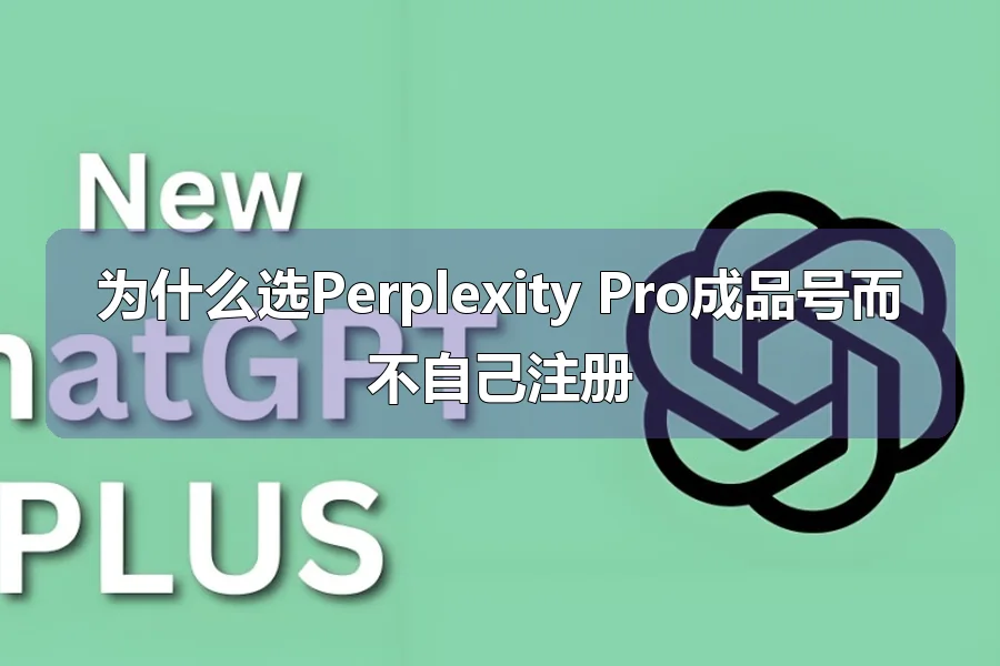 为什么选Perplexity Pro成品号而不自己注册